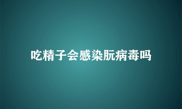 吃精子会感染朊病毒吗
