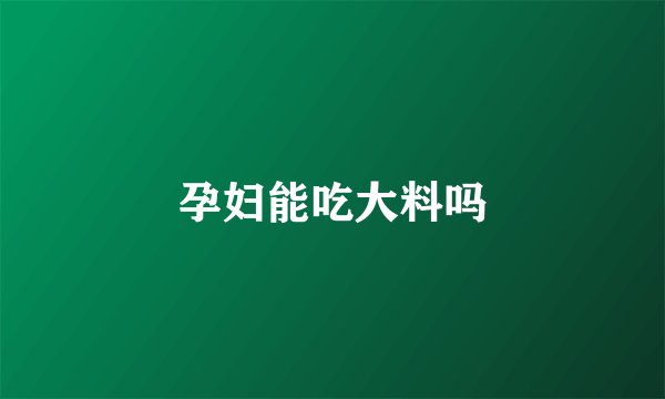 孕妇能吃大料吗