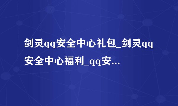 剑灵qq安全中心礼包_剑灵qq安全中心福利_qq安全中心礼包详情以为领取方法