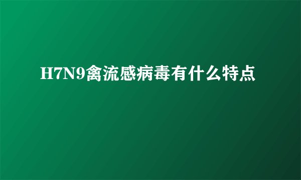 H7N9禽流感病毒有什么特点