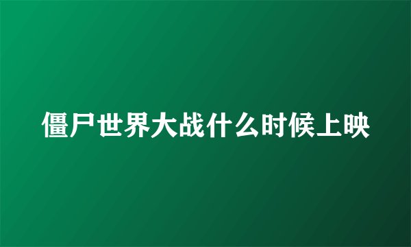 僵尸世界大战什么时候上映