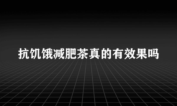 抗饥饿减肥茶真的有效果吗