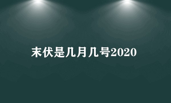 末伏是几月几号2020 