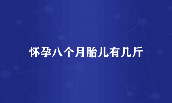 怀孕八个月胎儿有几斤