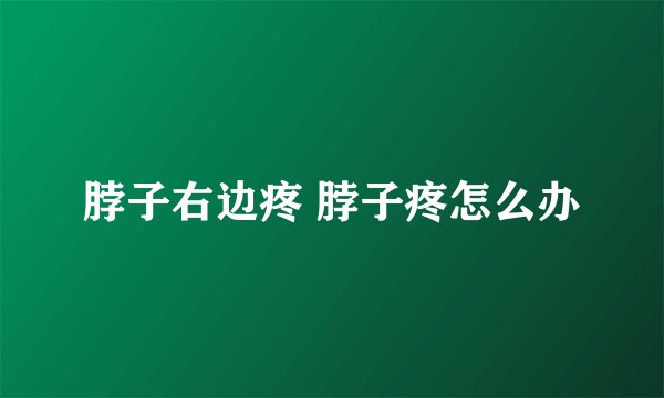 脖子右边疼 脖子疼怎么办