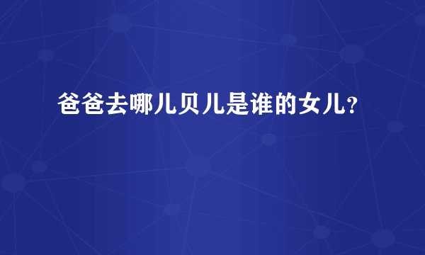 爸爸去哪儿贝儿是谁的女儿？