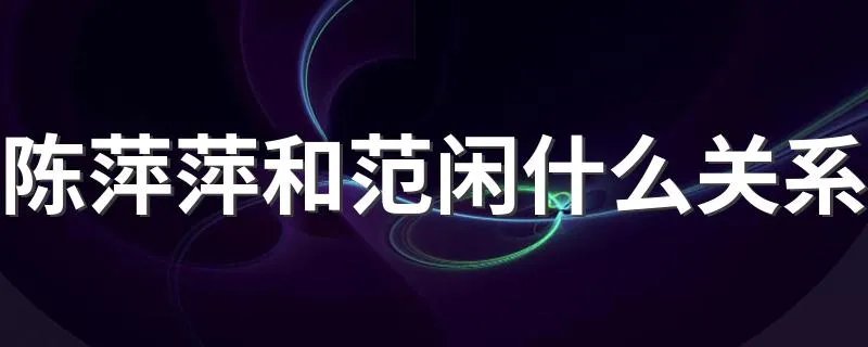 陈萍萍和范闲什么关系 陈萍萍为什么帮范闲