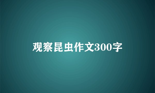 观察昆虫作文300字