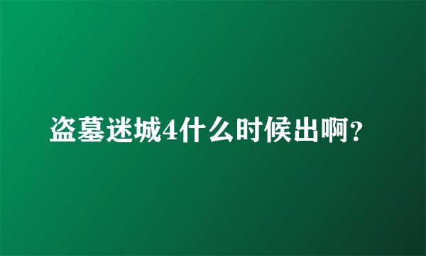 盗墓迷城4什么时候出啊?