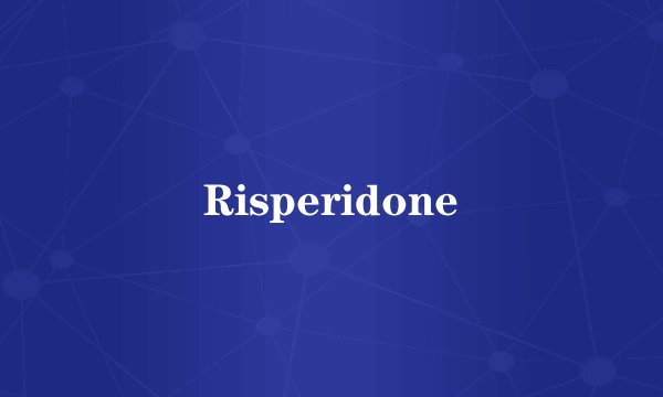 Risperidone