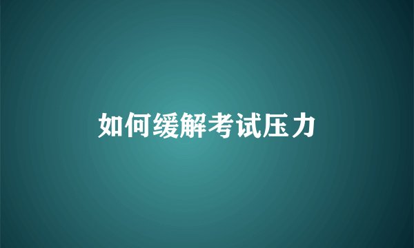 如何缓解考试压力