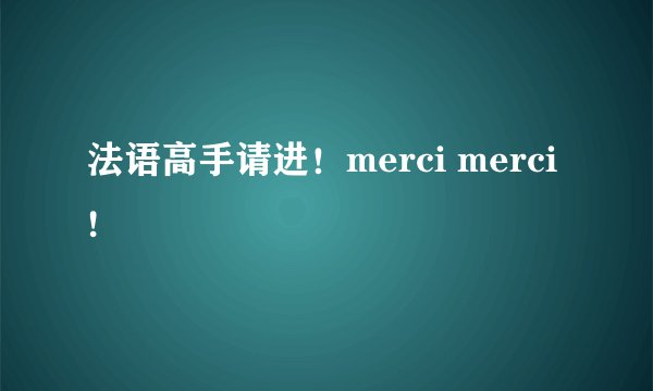 法语高手请进！merci merci !