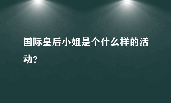 国际皇后小姐是个什么样的活动？