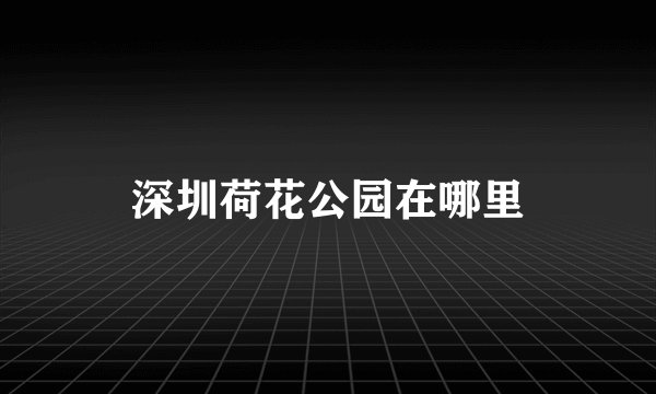 深圳荷花公园在哪里