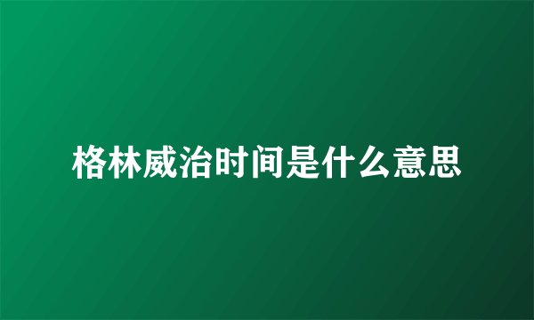 格林威治时间是什么意思