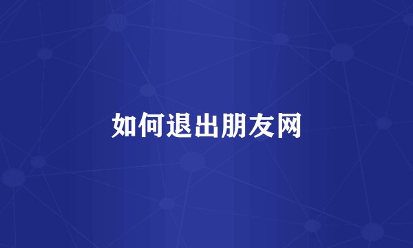 如何退出朋友网