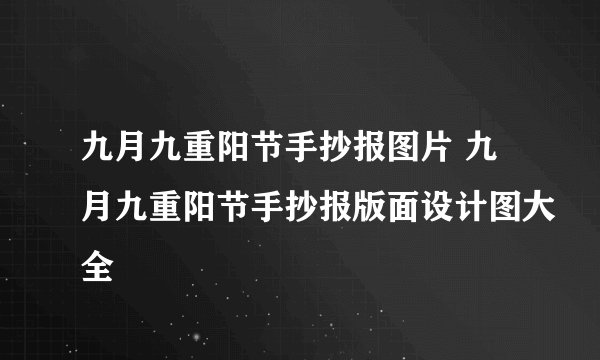 九月九重阳节手抄报图片 九月九重阳节手抄报版面设计图大全