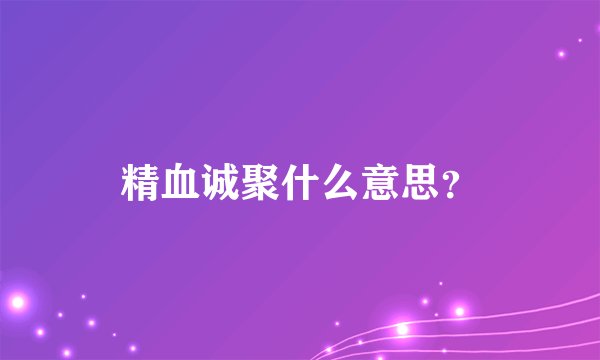精血诚聚什么意思？