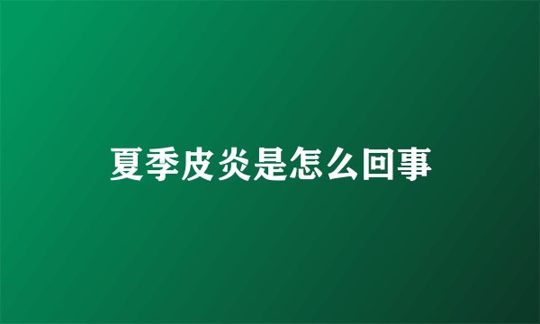 夏季皮炎是怎么回事
