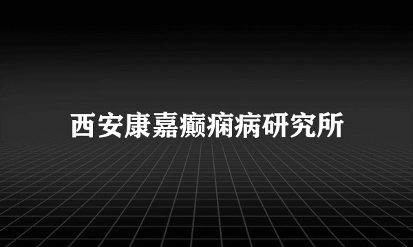 西安康嘉癫痫病研究所