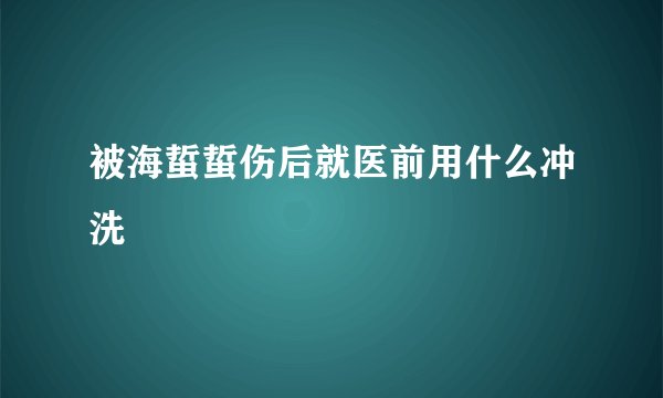 被海蜇蜇伤后就医前用什么冲洗