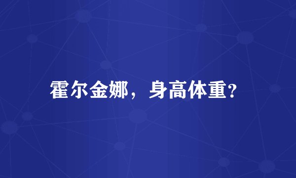 霍尔金娜，身高体重？