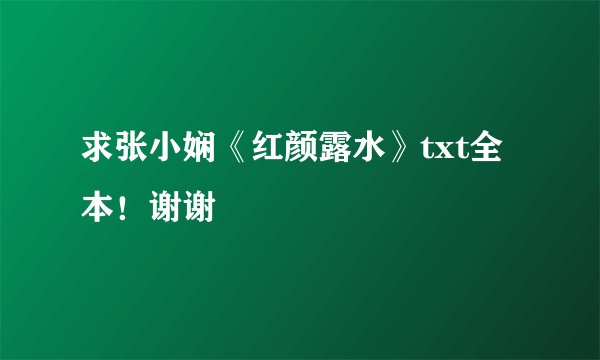 求张小娴《红颜露水》txt全本！谢谢