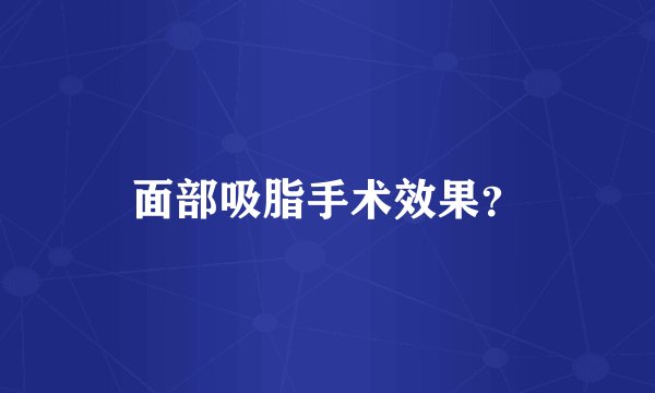面部吸脂手术效果？