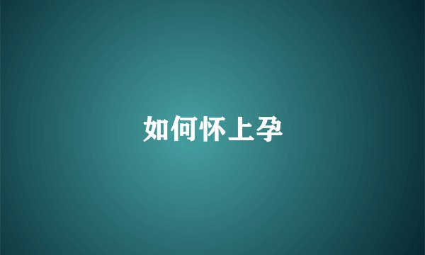 如何怀上孕