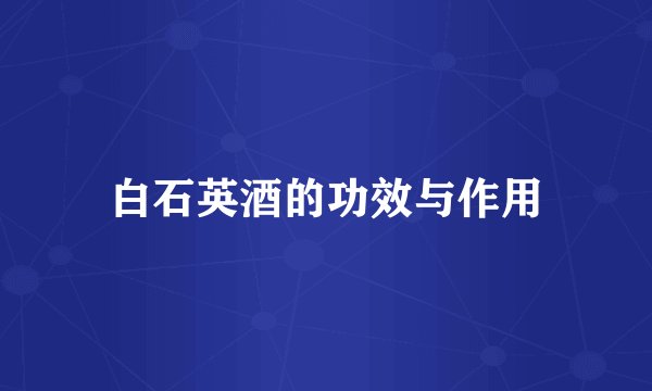 白石英酒的功效与作用