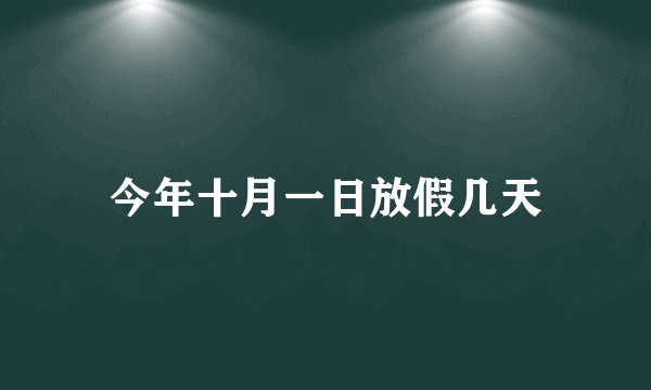今年十月一日放假几天