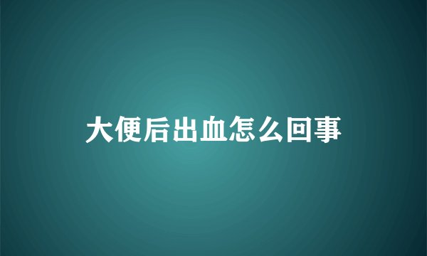 大便后出血怎么回事