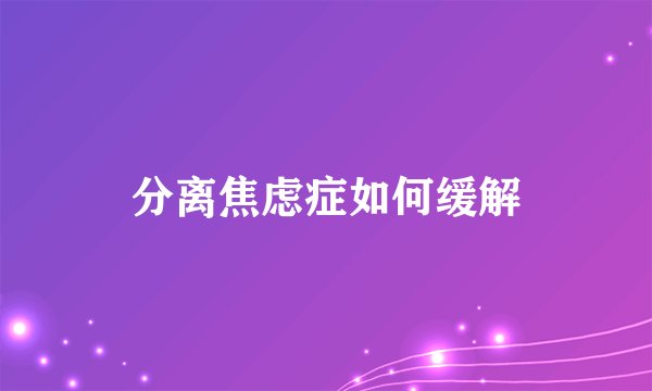 分离焦虑症如何缓解