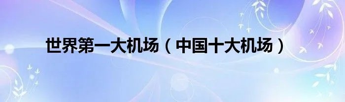 世界第一大机场(中国十大机场)