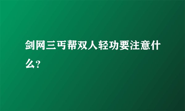 剑网三丐帮双人轻功要注意什么？