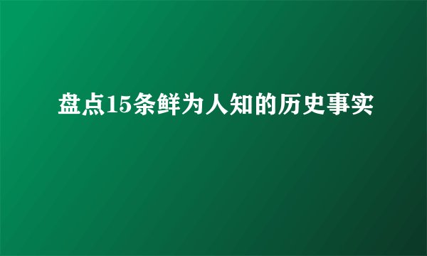 盘点15条鲜为人知的历史事实