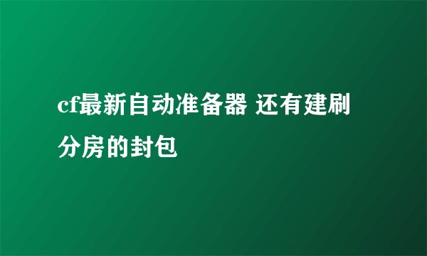 cf最新自动准备器 还有建刷分房的封包