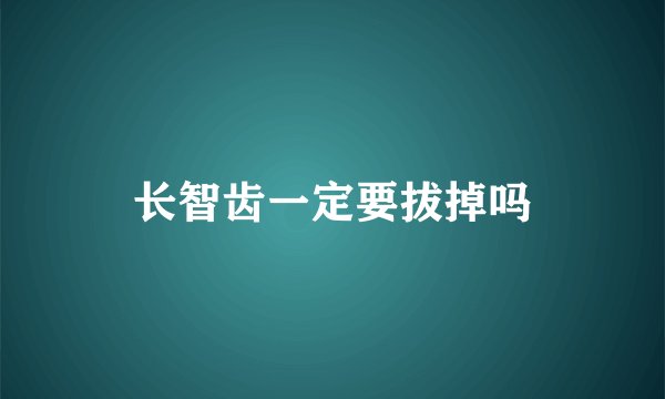 长智齿一定要拔掉吗