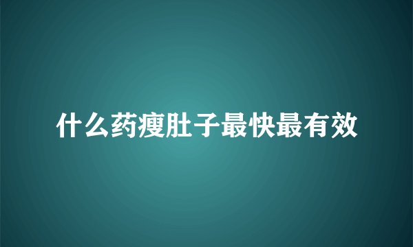 什么药瘦肚子最快最有效