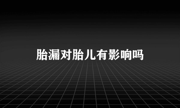 胎漏对胎儿有影响吗