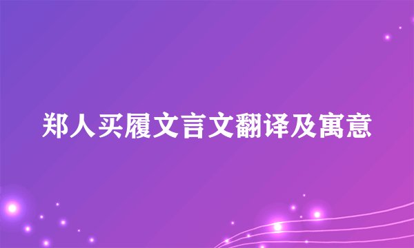 郑人买履文言文翻译及寓意