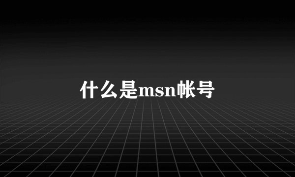 什么是msn帐号