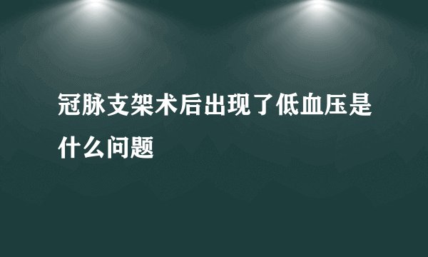 冠脉支架术后出现了低血压是什么问题