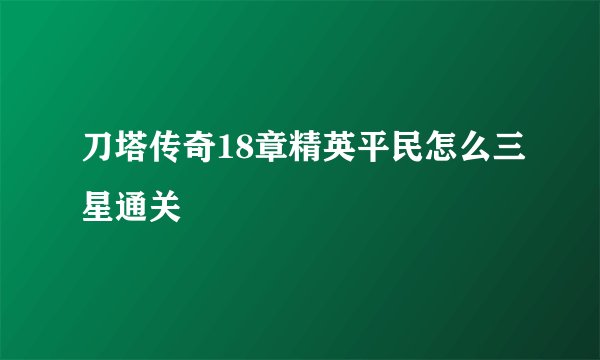 刀塔传奇18章精英平民怎么三星通关