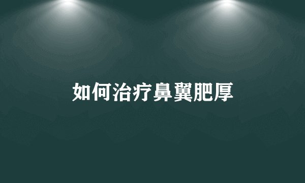 如何治疗鼻翼肥厚