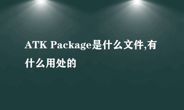 ATK Package是什么文件,有什么用处的