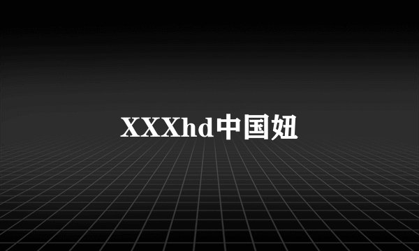XXXhd中国妞