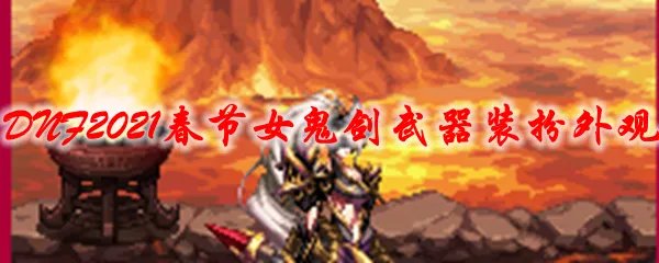 《DNF》2021春节女鬼剑武器装扮外观