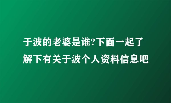 于波的老婆是谁?下面一起了解下有关于波个人资料信息吧