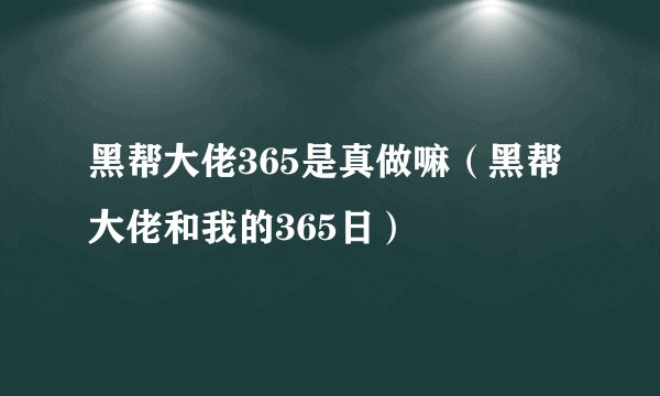 黑帮大佬365是真做嘛（黑帮大佬和我的365日）